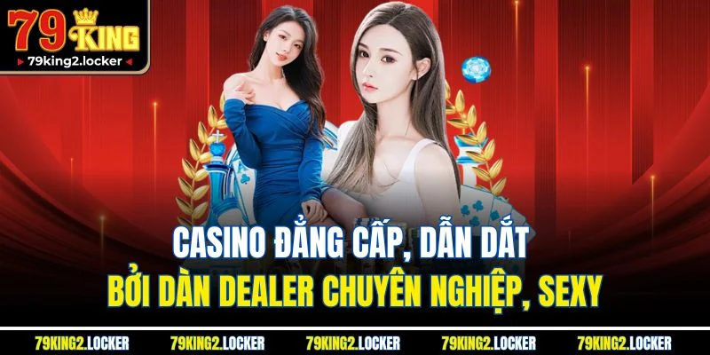 Trang chủ 10 Casino đẳng cấp, dẫn dắt bởi dàn Dealer chuyên nghiệp, sexy