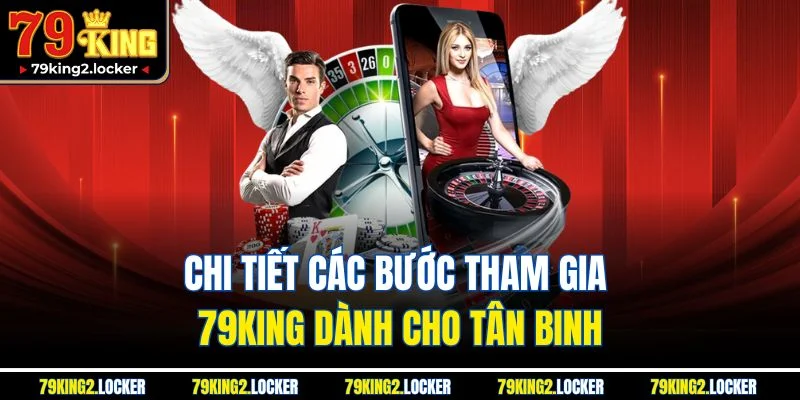 Trang chủ 15 Chi tiết các bước tham gia 79King dành cho tân binh