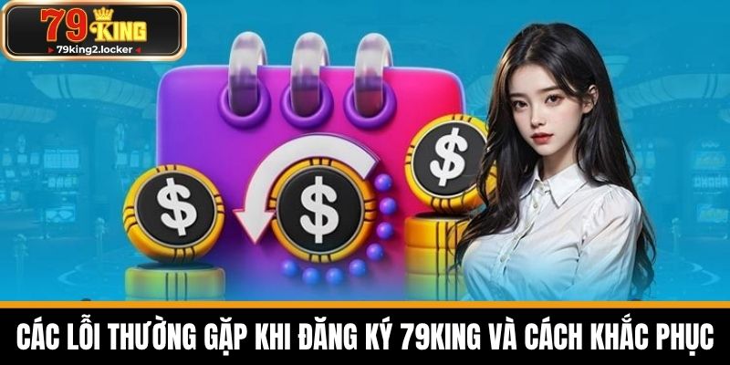 đăng ký 79king 3 Các Lỗi Thường Gặp Khi Đăng Ký 79KING và Cách Khắc Phục