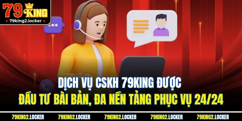 Trang chủ 14 Dịch vụ CSKH 79King được đầu tư bài bản, đa nền tảng phục vụ 24/24