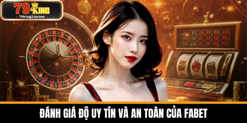 FABET - Top Nhà Cái Uy Tín Nhất Hiện Nay 5 Đánh giá độ uy tín và an toàn của FABET