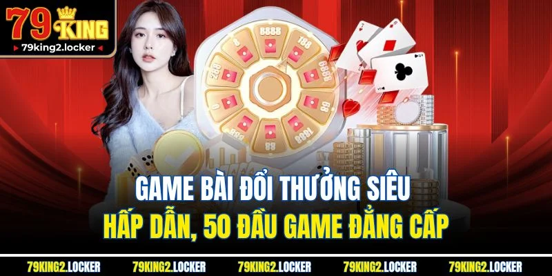 Trang chủ 12 Game bài đổi thưởng siêu hấp dẫn, 50 đầu game đẳng cấp