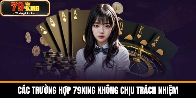 miễn trừ trách nhiệm 2 Các Trường Hợp 79KING Không Chịu Trách Nhiệm