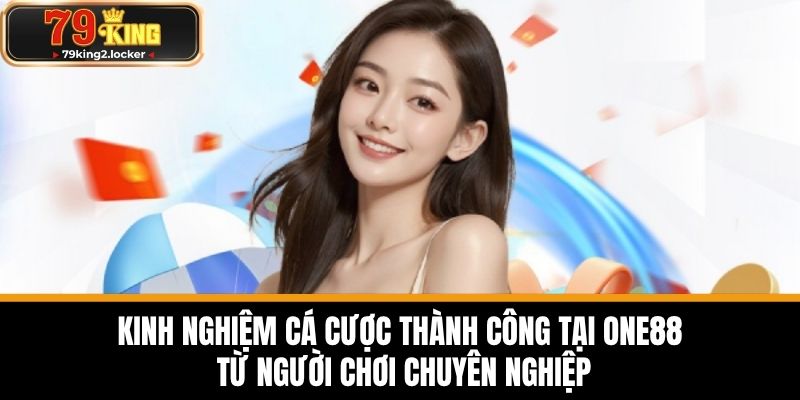 ONE88 - Nền Tảng Cá Cược Trực Tuyến Hấp Dẫn Uy Tín 6 Kinh nghiệm cá cược thành công tại ONE88 từ người chơi chuyên nghiệp