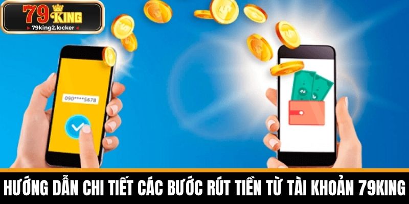rút tiền 79king 1 Hướng dẫn chi tiết các bước rút tiền từ tài khoản 79KING