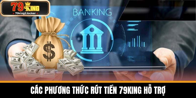 rút tiền 79king 2 Các phương thức rút tiền 79KING hỗ trợ